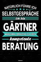 Nat�rlich f�hre ich Selbstgespr�che ich bin G�rtner manchmal brauche ich eben kompetente Beratung Notizbuch: G�rtner Journal DIN A5 liniert 120 Seiten Geschenk 1712537881 Book Cover