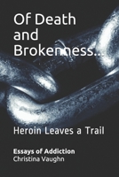 Of Death and Brokenness...Heroin Leaves a Trail: Essays on Addiction B08JDTQXSZ Book Cover