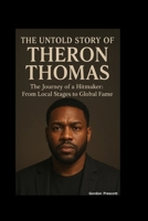 THE UNTOLD STORY OF THERON THOMAS: The Journey of a Hitmaker: From Local Stages to Global Fame B0FT2XRLRZ Book Cover