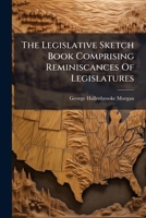 The Legislative Sketch Book Comprising Reminiscances Of Legislatures: And Personal Sketches Of The Heads Of Department And Members Of The First Legislature Under The Constitution Of 1874... 1279511745 Book Cover