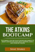 The Atkins Bootcamp: An Ultimate 21 Day Diet Plan to Effortless Formula to Weight Loss with Delicious, Mouth-Watering, Quick & Easy Atkins Diet Recipes 1546857613 Book Cover
