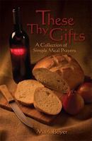 These Thy Gifts: A Collection of Simple Meal Prayers 0879464356 Book Cover