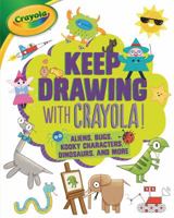 Keep Drawing with Crayola (R) !: Aliens, Bugs, Kooky Characters, Dinosaurs, and More 1541557212 Book Cover