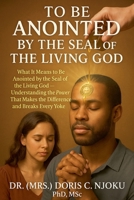 To Be Anointed by the Seal of the Living God: What It Means to Be Anointed by the Seal of the Living God - Understanding the Power That Makes the Difference and Breaks Every Yoke B0FX9G589D Book Cover