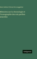 Mémoires sur la chronologie et l'iconographie des rois parthes arsacides 3388795711 Book Cover