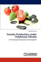 Tomato Production under Polyhouse Climate: A Technological Advancement in Bangladesh 3848446383 Book Cover