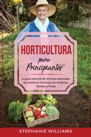 Horticultura para principiantes: La guía esencial de técnicas avanzadas de jardinería hermosa con verduras, hierbas y frutas B099C4Z5XB Book Cover