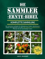 DIE SAMMLER-ERNTE-BIBEL – KOMPLETTE SAMMLUNG 10 BÜCHER IN 1: Der ultimative Leitfaden für Wildnahrung: Finden, identifizieren, ernten und zubereiten ... für ein nachhaltiges Leben. (German Edition) B0F4DZW156 Book Cover