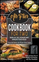 Air Fryer Cookbook for Two: Cook and Taste Tens of Healthy Fried Recipes with Your Sweetheart. Burn Fat, Kill Hunger and Improve Your Mood 1801843848 Book Cover