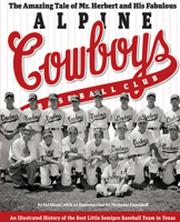 The Amazing Tale of Mr. Herbert and His Fabulous Alpine Cowboys Baseball Club: An Illustrated History of the Best Little Semipro Baseball Team in Texas 0292723342 Book Cover