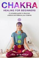 Chakra healing for beginners: A guide to discover, unblock and balance your chakras. Achieve positive energy with meditation, Yoga and Reiki exercises, Ayurveda and other self healing techniques. 1099444349 Book Cover