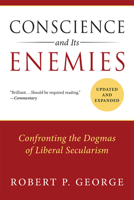 Conscience and Its Enemies: Confronting the Dogmas of Liberal Secularism 1610170709 Book Cover