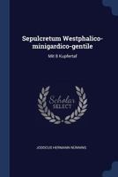 Sepulcretum Westphalico-Minigardico-Gentile: Mit 8 Kupfertaf 1022347322 Book Cover