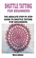 Shuttle Tatting for Beginners: The Absolute Step by Step Guide to Shuttle Tatting for Beginners null Book Cover