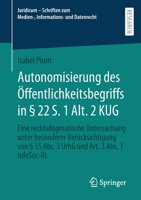 Autonomisierung des Öffentlichkeitsbegriffs in § 22 S. 1 Alt. 2 KUG: Eine rechtsdogmatische Untersuchung unter besonderer Berücksichtigung von § 15 ... und Datenrecht) 3658365757 Book Cover