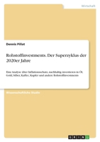 Rohstoffinvestments. Der Superzyklus der 2020er Jahre: Eine Analyse �ber Inflationsschutz, nachhaltig investieren in �l, Gold, Silber, Kaffee, Kupfer und andere Rohstoffinvestments 3346583449 Book Cover