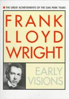 Frank Lloyd Wright: Early Visions: The Great Achievements of the Oak Park Years 051714722X Book Cover