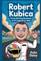 Robert Kubica: From karting dreamer to F1 legend for kids B0FR9V2HZJ Book Cover