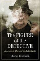 The Figure of the Detective: A Literary History and Analysis 0786477695 Book Cover