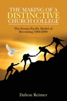 The Making of a Distinctive Church College : The Fresno Pacific Model of Becoming 1960-2000 1664125442 Book Cover