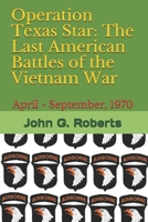 Operation Texas Star: The Last American Battles of the Vietnam War: April - September, 1970 1549742310 Book Cover