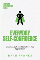 Everyday Self-Confidence: Unlocking Self-Belief to Achieve Your Biggest Goals 1969538120 Book Cover