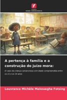 A pertença à família e a construção do juízo mora:: O caso da criança camaronesa com idade compreendida entre os 11 e os 14 anos 6206346412 Book Cover