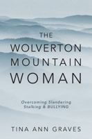 The Wolverton Mountain Woman: Overcoming Slandering Stalking & BULLYING 1478726520 Book Cover