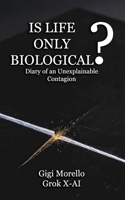 IS LIFE ONLY BIOLOGICAL?: Diary of an Unexplainable Contagion B0G71X864K Book Cover