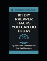 101 DIY Prepper Hacks You Can Do Today: Quick Fixes To Start Your Survival Journey (The Preparedness Post) B0F5MVRKSX Book Cover