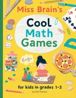 Miss Brain's Cool Math Games: For Kids in Grades 1-3 - Revised Edition 1694891194 Book Cover