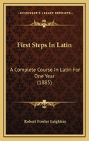 First Steps in Latin: A Complete Course in Latin for One Year: Based on Material Drawn from Caeser's Commentaries, with Exercises for Sight- 1165437635 Book Cover