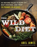 The Wild Diet: Get Back to Your Roots, Burn Fat, and Drop Up to 20 Pounds in 40 Days 1101982861 Book Cover