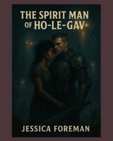 The Spirit Man of Ho-Le-Gav: He fell from the sky to protect a world not his own. B0FYDXV4VL Book Cover