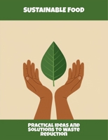 Sustainable Food: Practical Ideas And Solutions To Waste Reduction B0FQ4QN4PQ Book Cover