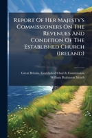 Report Of Her Majesty's Commissioners On The Revenues And Condition Of The Established Church (ireland)... 1277448825 Book Cover