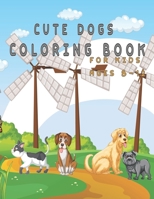 Cute Dogs Coloring Book for Kids ages 8-12: Puppy Coloring Book for Children Who Love Dogs B0B9QTKFMF Book Cover