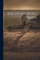 The Divine Word Opened: Sermons 1021338176 Book Cover