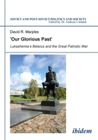 'Our Glorious Past’: Lukashenka's Belarus and the Great Patriotic War 383820574X Book Cover