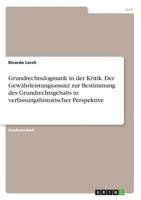 Grundrechtsdogmatik in der Kritik. Der Gewährleistungsansatz zur Bestimmung des Grundrechtsgehalts in verfassungshistorischer Perspektive 3668515697 Book Cover