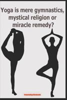 Yoga is mere gymnastics, mystical religion or miracle remedy? 1794445102 Book Cover