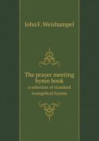 The Prayer Meeting Hymn Book: a Selection of Standard Evangelical Hymns, for Prayer and Conference Meetings, Revivals, and Family and Private Devotion 1013950895 Book Cover