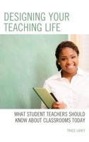 Designing your Teaching Life: What Student Teachers Should Know about Classrooms Today 147585014X Book Cover