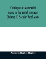 Catalogue of manuscript music in the British museum (Volume II) Secular Vocal Music 9354012388 Book Cover