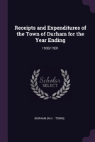 Receipts and Expenditures of the Town of Durham for the Year Ending: 1930/1931 1378206460 Book Cover