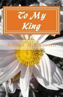 To My King: A Collection of Poems 1494852217 Book Cover