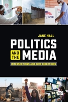 Politics and the Media: Intersections and New Directions 1544385145 Book Cover