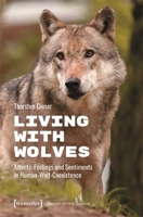 Living with Wolves: Affects, Feelings and Sentiments in Human-Wolf-Coexistence (Human-Animal Studies) 3837674703 Book Cover