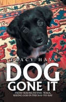 Dog Gone It: From Trauma to Tail-Wags, Seeing God in the Day-To-Day 1489744800 Book Cover