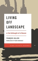 Living Off Landscape: or the Unthought-of in Reason (Global Aesthetic Research) 1786603381 Book Cover
